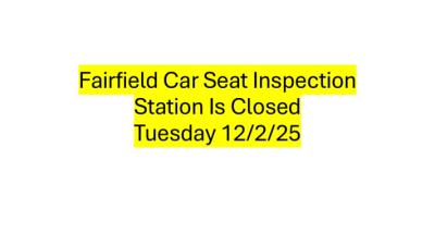 Fairfield Car Seat Inspection Station is Closed 12/3/25