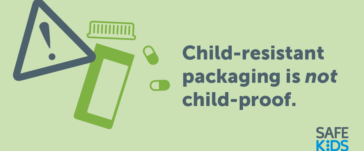 Child Resistant packaging is not child- proof.