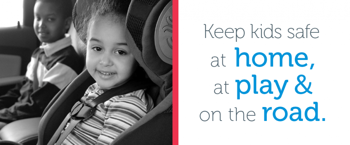 Keep Kids Safe at Home at Play and on the Road! 